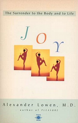 Joy: The Surrender to the Body and to Life - Alexander Lowen