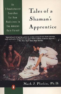 Tales of a Shaman's Apprentice: An Ethnobotanist Searches for New Medicines in the Rain Forest - Mark J. Plotkin