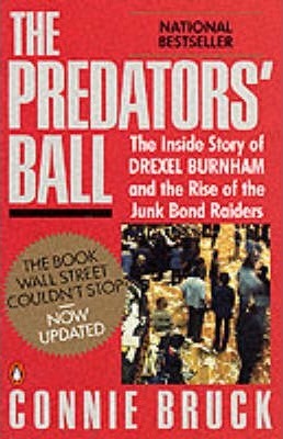 The Predators' Ball: The Inside Story of Drexel Burnham and the Rise of the Junkbond Raiders - Connie Bruck
