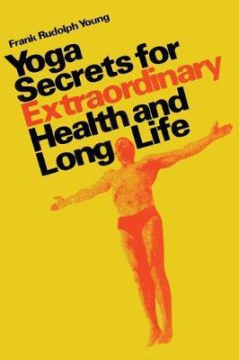 Yoga secrets for extraordinary health and long life - Frank Rudolph Young