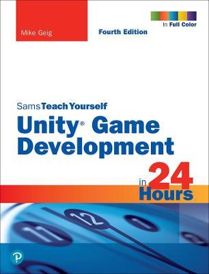 Unity Game Development in 24 Hours, Sams Teach Yourself - Mike Geig