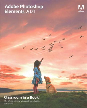 Adobe Photoshop Elements 2021 Classroom in a Book - Jeff Carlson