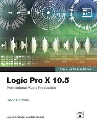 Logic Pro X 10.5 - Apple Pro Training Series: Professional Music Production - David Nahmani
