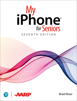 My iPhone for Seniors (Covers All iPhone Running IOS 14, Including the New Series 12 Family) - Brad Miser