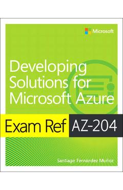 Coperta cărții 'Exam Ref Az-204 Developing Solutions for Microsoft Azure - Santiago Munoz'