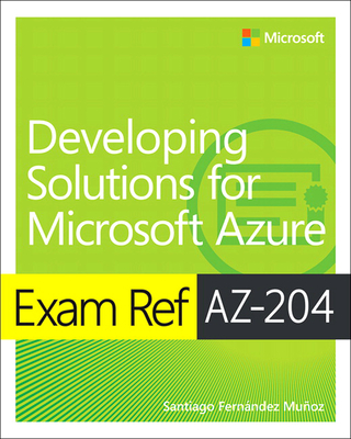 Exam Ref Az-204 Developing Solutions for Microsoft Azure - Santiago Munoz