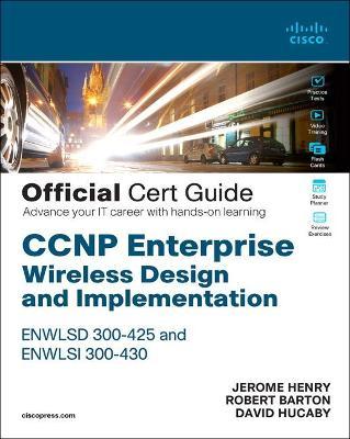 CCNP Enterprise Wireless Design Enwlsd 300-425 and Implementation Enwlsi 300-430 Official Cert Guide: Designing & Implementing Cisco Enterprise Wirele - Jerome Henry