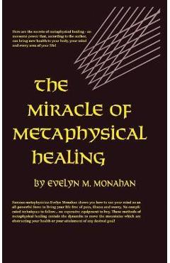 Poza produsului Miracle of Metaphysical Healing - Evelyn M. Monahan