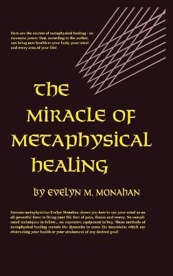 Miracle of Metaphysical Healing - Evelyn M. Monahan