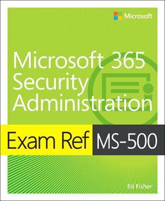 Exam Ref Ms-500 Microsoft 365 Security Administration - Ed Fisher