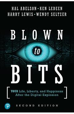 Blown to Bits: Your Life, Liberty, and Happiness After the Digital Explosion - Hal Abelson