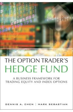 The Option Trader's Hedge Fund: A Business Framework for Trading Equity and Index Options (Paperback) - Dennis Chen
