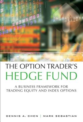 The Option Trader's Hedge Fund: A Business Framework for Trading Equity and Index Options (Paperback) - Dennis Chen