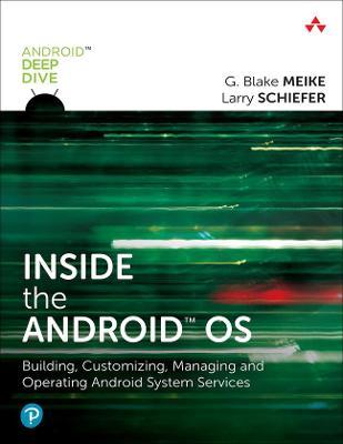 Inside the Android OS: Building, Customizing, Managing and Operating Android System Services - G. Meike
