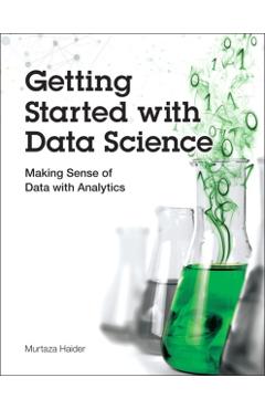 Coperta cărții 'Getting Started with Data Science: Making Sense of Data with Analytics - Murtaza Haider'