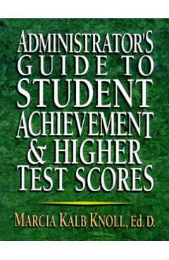 Poza produsului Administrator's Guide to Student Achievement & Higher Test Scores - Marcia Kalb Knoll