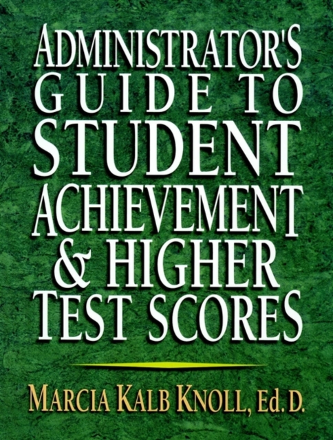 Administrator's Guide to Student Achievement & Higher Test Scores - Marcia Kalb Knoll