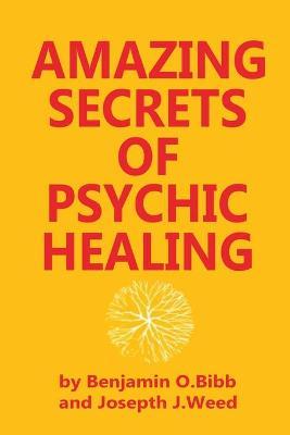 Amazing Secrets of Psychic Healing - Benjamin O. Bibb