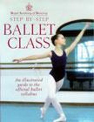 Step-By-Step Ballet Class: Illustrated Guide to the Official Ballet Syllabus - Royal Academy Of Dancing