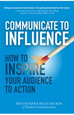 Communicate to Influence: How to Inspire Your Audience to Action - Ben Decker