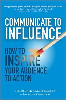 Communicate to Influence: How to Inspire Your Audience to Action - Ben Decker