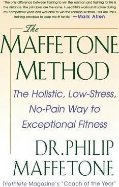The Maffetone Method: The Holistic, Low-Stress, No-Pain Way to Exceptional Fitness - Maffetone
