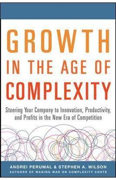 Coperta cărții 'Growth in the Age of Complexity: Steering Your Company to Innovation, Productivity, and Profits in the New Era of'