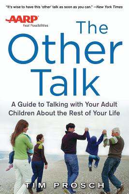 AARP the Other Talk: A Guide to Talking with Your Adult Children about the Rest of Your Life - Tim Prosch