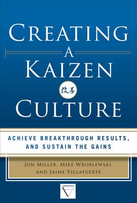 Creating a Kaizen Culture: Align the Organization, Achieve Breakthrough Results, and Sustain the Gains - Jaime Villafuerte