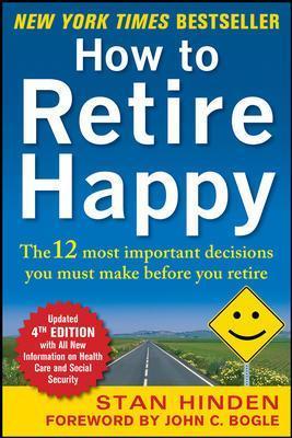 How to Retire Happy: The 12 Most Important Decisions You Must Make Before You Retire - Stan Hinden