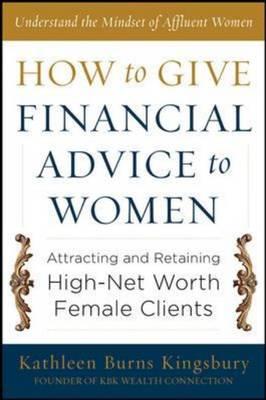 How to Give Financial Advice to Women: Attracting and Retaining High-Net Worth Female Clients - Kathleen Burns Kingsbury