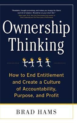 Ownership Thinking: How to End Entitlement and Create a Culture of Accountability, Purpose, and Profit - Brad Hams