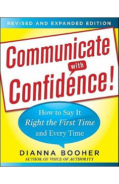 Poza produsului Communicate with Confidence]: How to Say It Right the First Time and Every Time - Dianna Booher