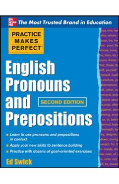 Practice Makes Perfect English Pronouns and Prepositions, Second Edition - Ed Swick