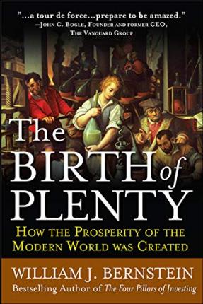 The Birth of Plenty: How the Prosperity of the Modern Work Was Created - William J. Bernstein