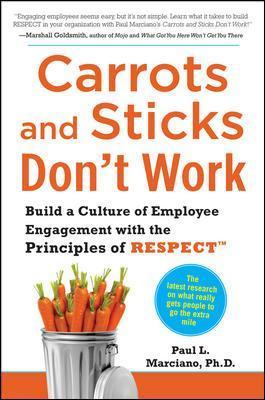 Carrots and Sticks Don't Work: Build a Culture of Employee Engagement with the Principles of Respect - Paul Marciano