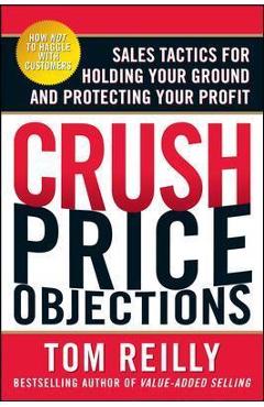 Coperta cărții 'Crush Price Objections: Sales Tactics for Holding Your Ground and Protecting Your Profit - Tom Reilly'