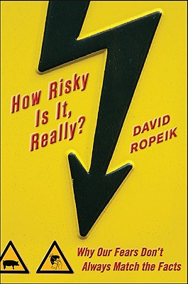 How Risky Is It, Really?: Why Our Fears Don't Always Match the Facts - David Ropeik