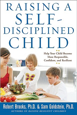 Raising a Self-Disciplined Child: Help Your Child Become More Responsible, Confident, and Resilient - Robert Brooks