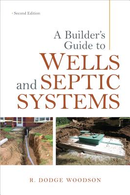 A Builder's Guide to Wells and Septic Systems - R. Woodson
