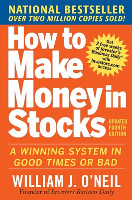 How to Make Money in Stocks: A Winning System in Good Times and Bad, Fourth Edition - William O'neil