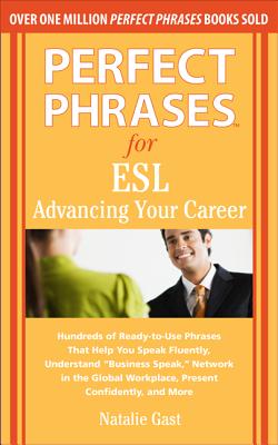 Perfect Phrases for ESL: Advancing Your Career: Hundreds of Ready-To-Use Phrases That Help You Speak Fluently, Understand 