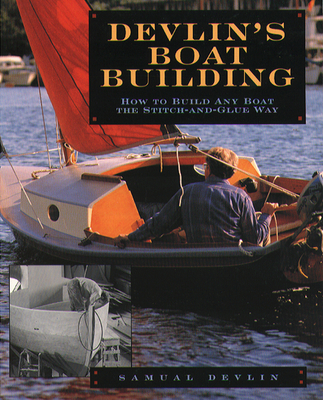 Devlin's Boatbuilding: How to Build Any Boat the Stitch-And-Glue Way - Samual Devlin