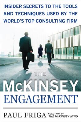 The McKinsey Engagement: A Powerful Toolkit for More Efficient and Effective Team Problem Solving - Paul Friga