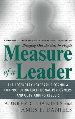 Measure of a Leader: The Legendary Leadership Formula That Inspires Initiative and Builds Commitment in Your Organization - Aubrey Daniels