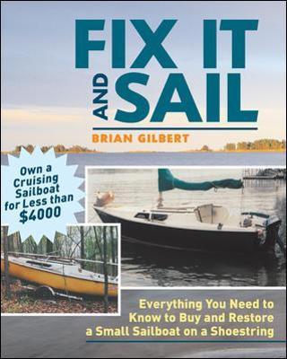 Fix It and Sail: Everything You Need to Know to Buy and Retore a Small Sailboat on a Shoestring - Brian Gilbert