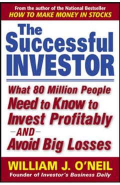 The Successful Investor: What 80 Million People Need to Know to Invest Profitably and Avoid Big Losses - William O'neil