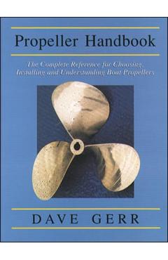 The Propeller Handbook: The Complete Reference for Choosing, Installing, and Understanding Boat Propellers - Dave Gerr