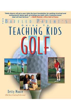 Coperta cărții 'Teaching Kids Golf: A Baffled Parent's Guide - Bernadette Detty Moore'