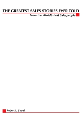 The Greatest Sales Stories Ever Told: From the World's Best Salespeople - Robert Shook